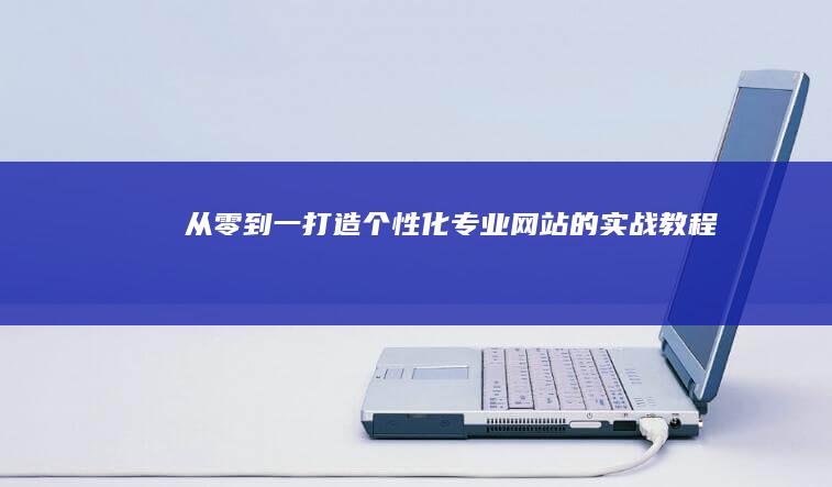 从零到一：打造个性化专业网站的实战教程